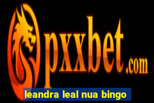 leandra leal nua bingo